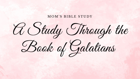 Mom's Bible Study: A Study Through the Book of Galatians