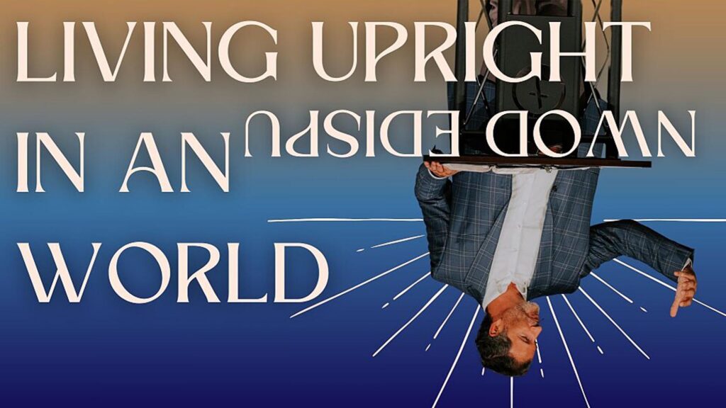 Living Upright in an Upside-Down World