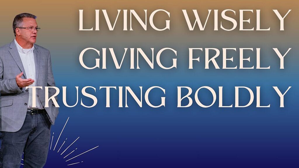 Living Wisely, Giving Freely, Trusting Boldly